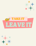 Take it or Leave it!